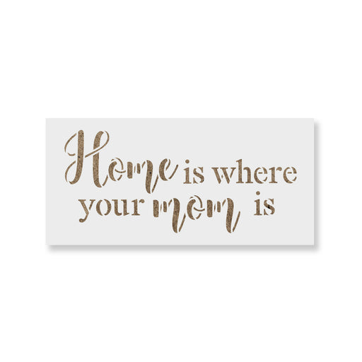 Home Is Where Your Mom Is Stencil